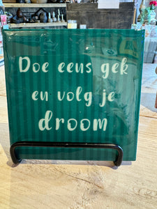 Tegeltje met tekst Doe eens gek en volg je droom